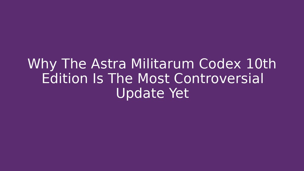 Why The Astra Militarum Codex 10th Edition Is The Most Controversial Update Yet