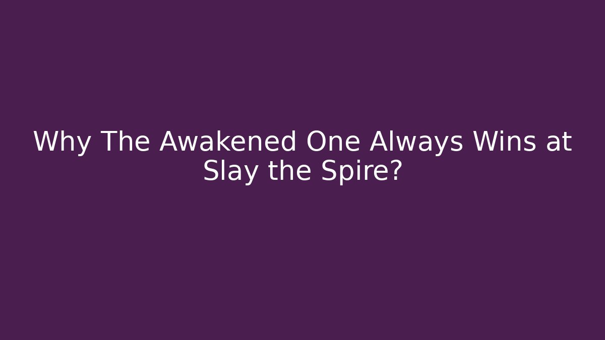 Why The Awakened One Always Wins at Slay the Spire?
