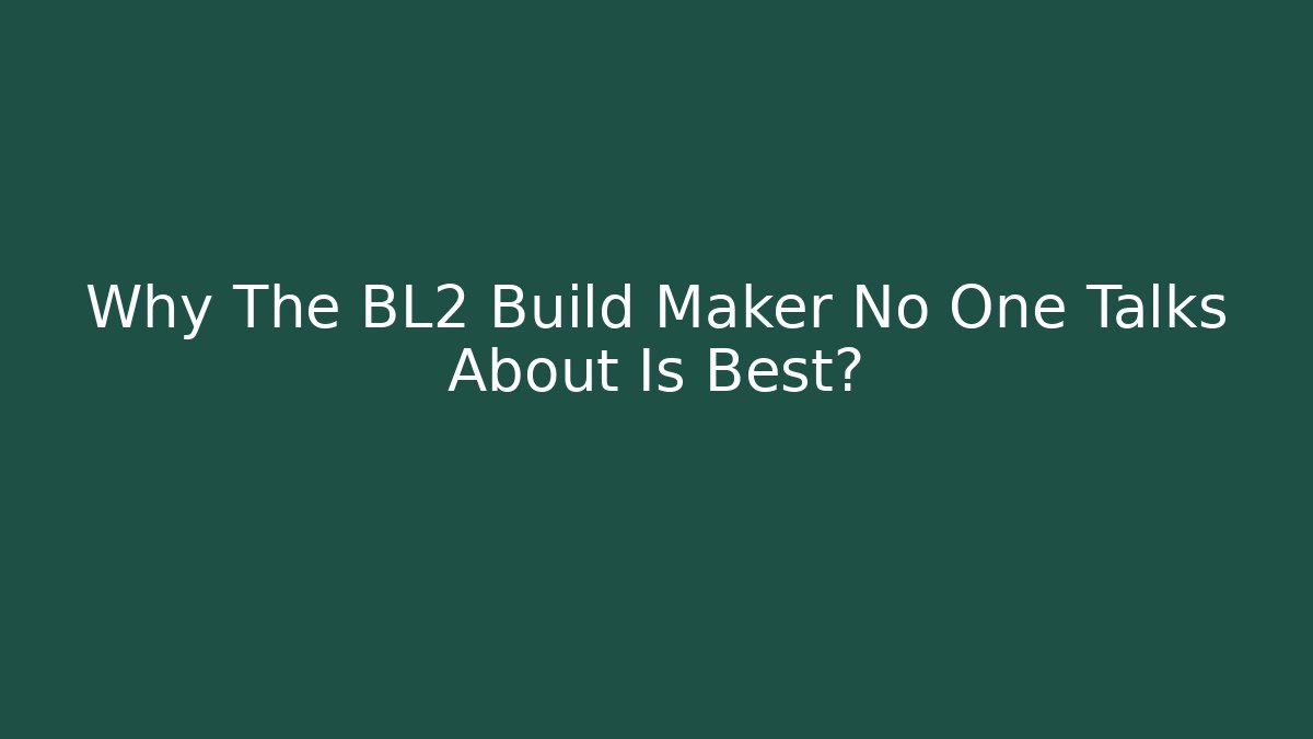 Why The BL2 Build Maker No One Talks About Is Best?