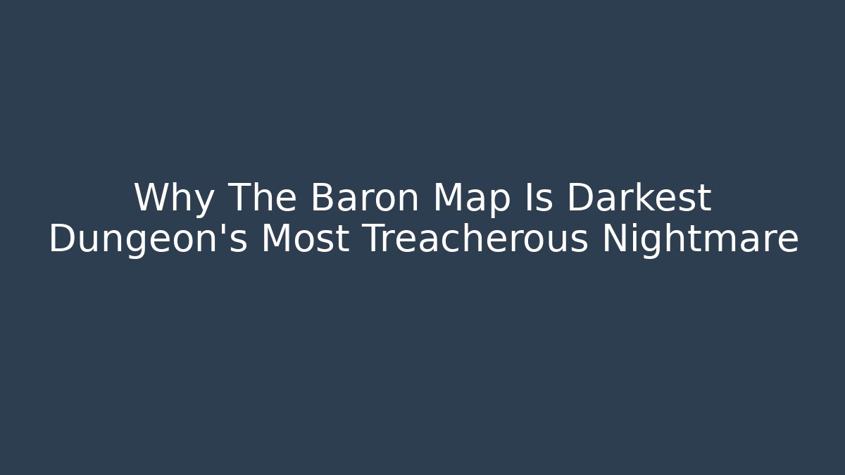 Why The Baron Map Is Darkest Dungeon's Most Treacherous Nightmare