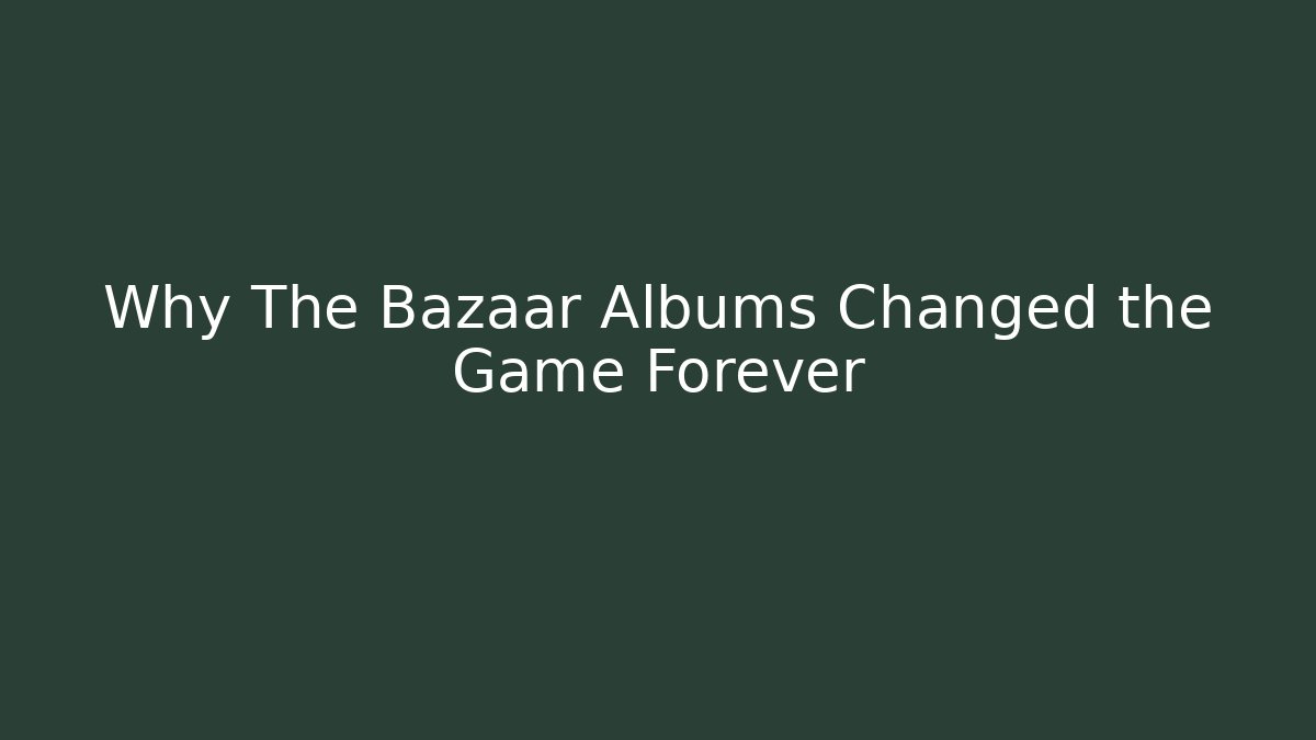 Why The Bazaar Albums Changed the Game Forever