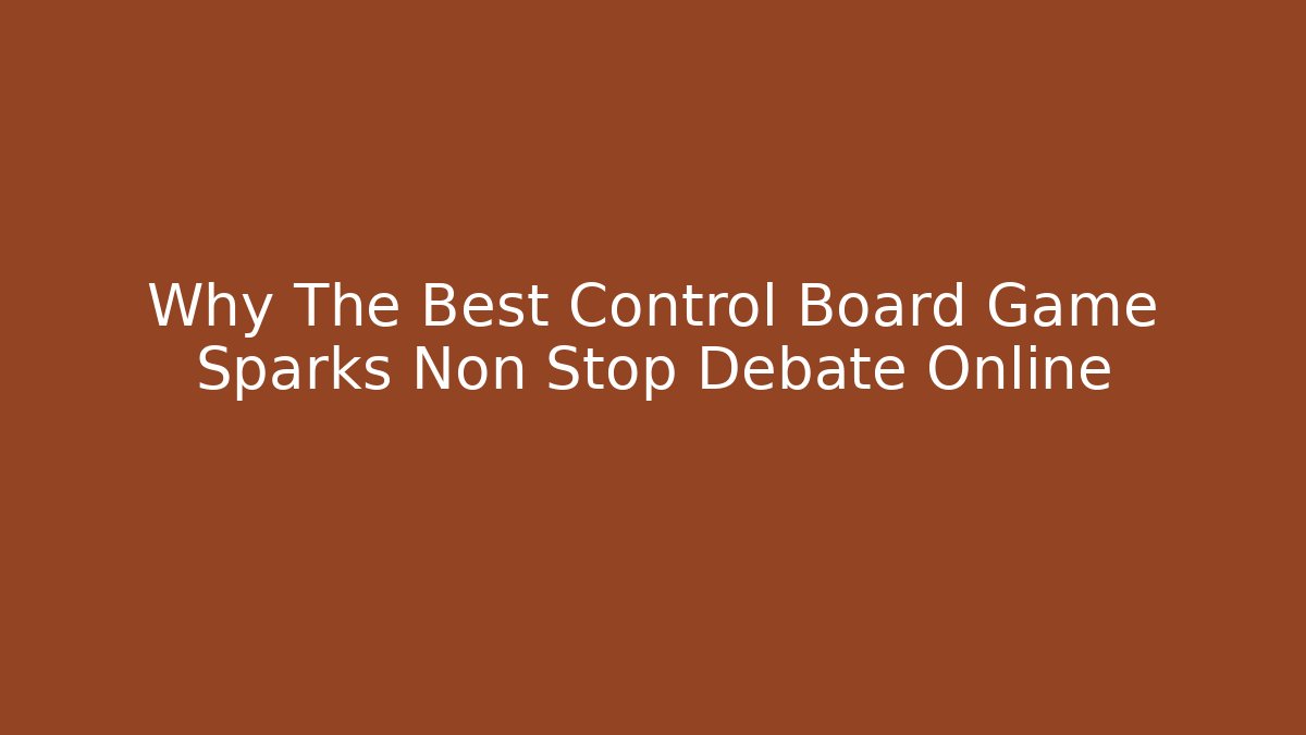 Why The Best Control Board Game Sparks Non Stop Debate Online