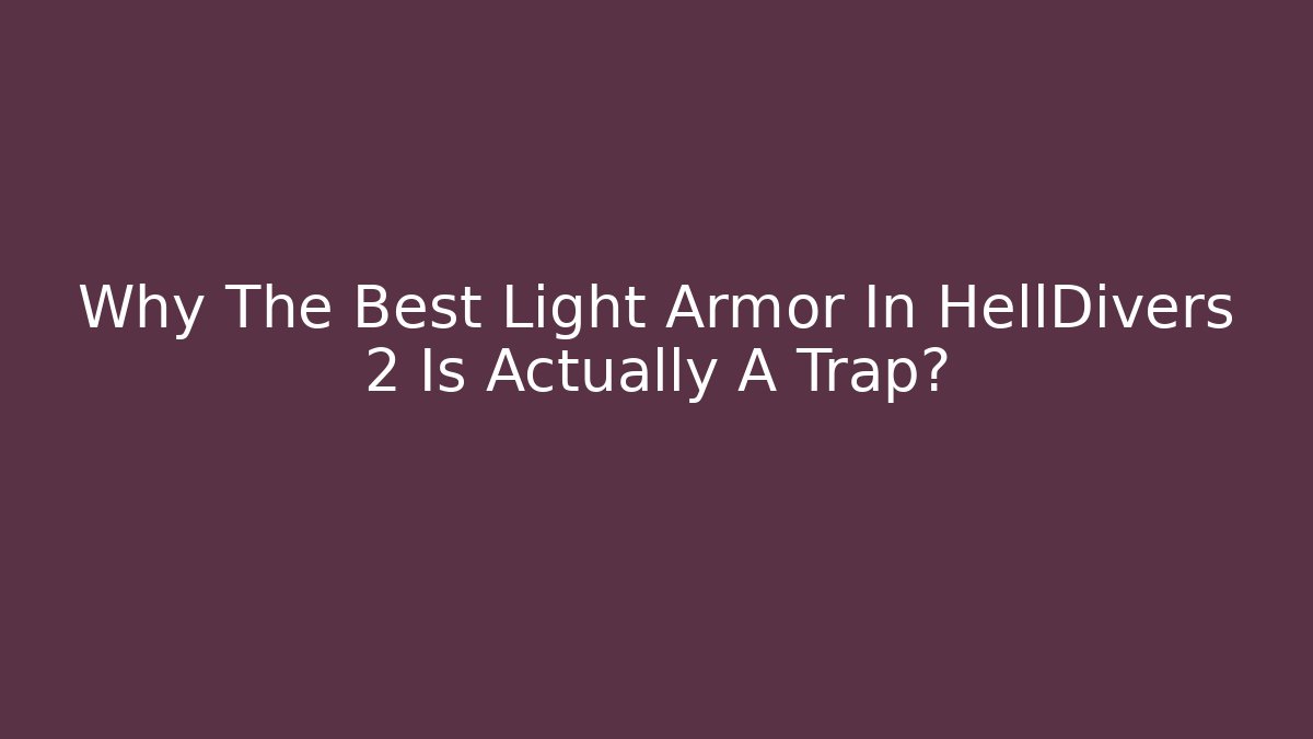 Why The Best Light Armor In HellDivers 2 Is Actually A Trap?