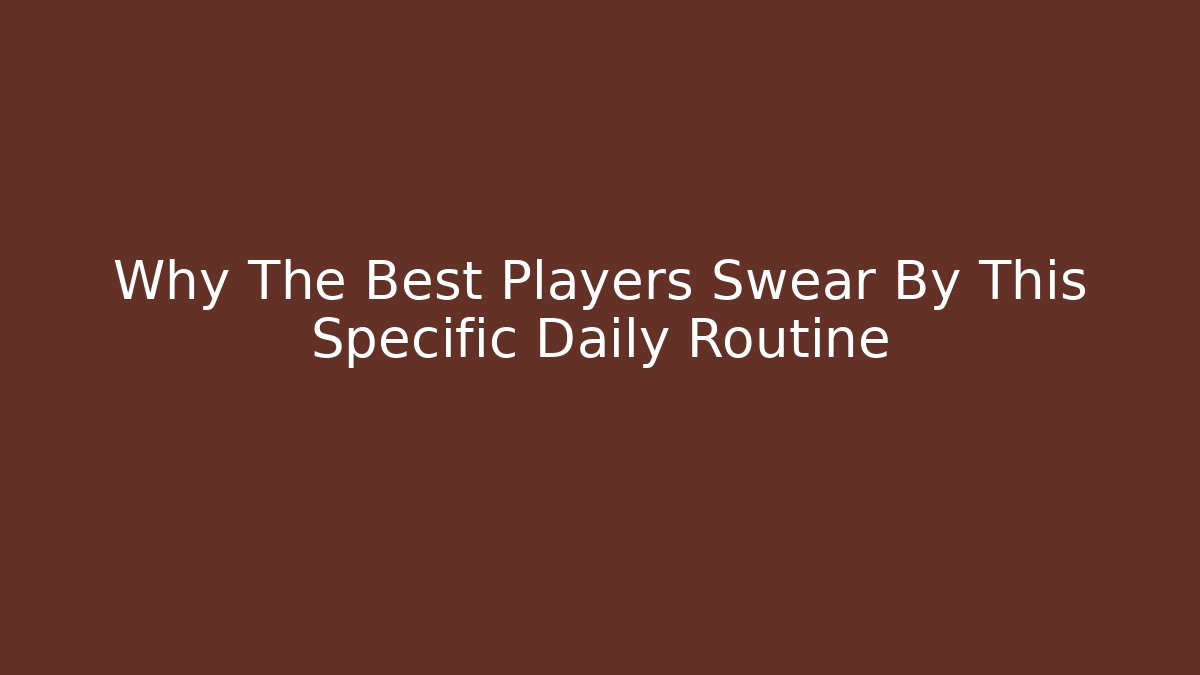 Why The Best Players Swear By This Specific Daily Routine - Create More Assets