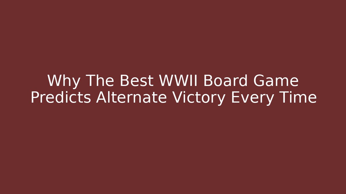 Why The Best WWII Board Game Predicts Alternate Victory Every Time