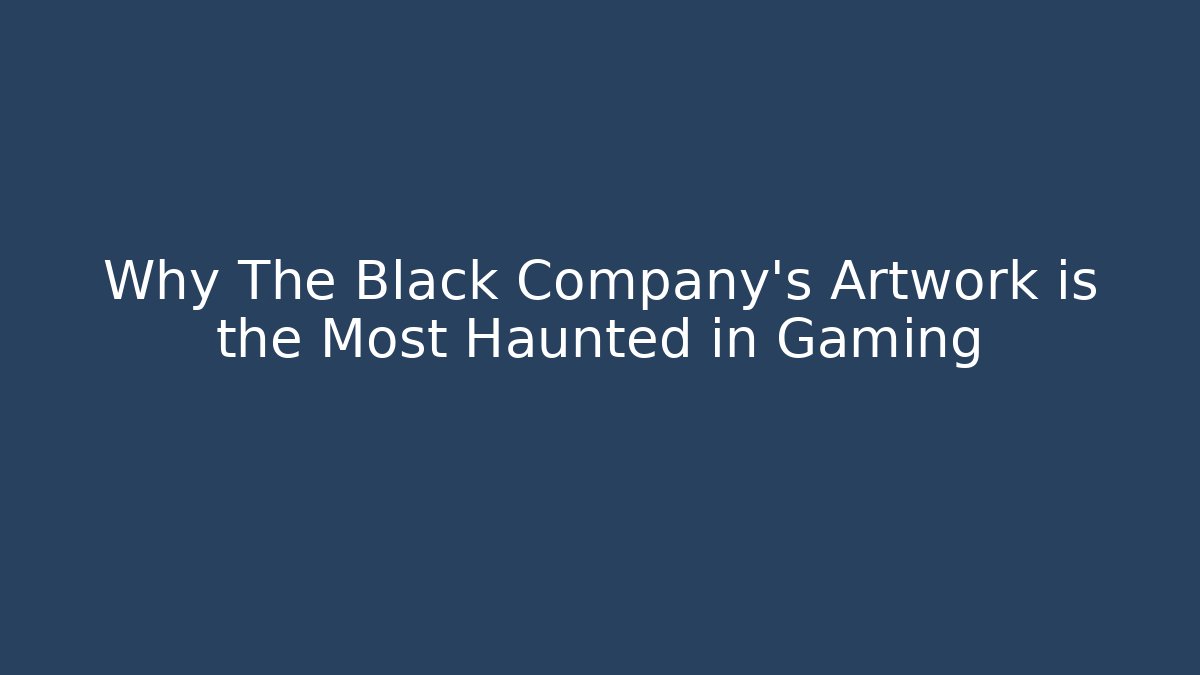 Why The Black Company's Artwork is the Most Haunted in Gaming