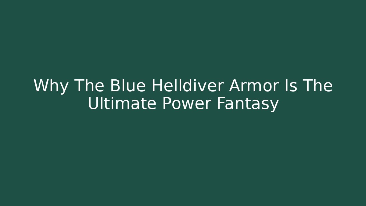 Why The Blue Helldiver Armor Is The Ultimate Power Fantasy