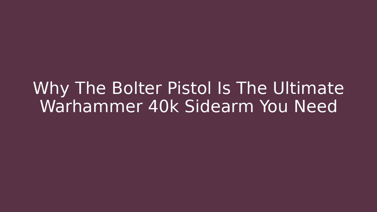 Why The Bolter Pistol Is The Ultimate Warhammer 40k Sidearm You Need