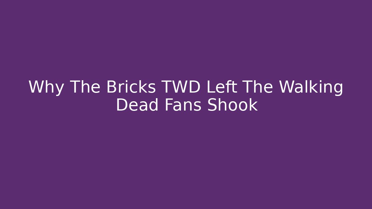 Why The Bricks TWD Left The Walking Dead Fans Shook