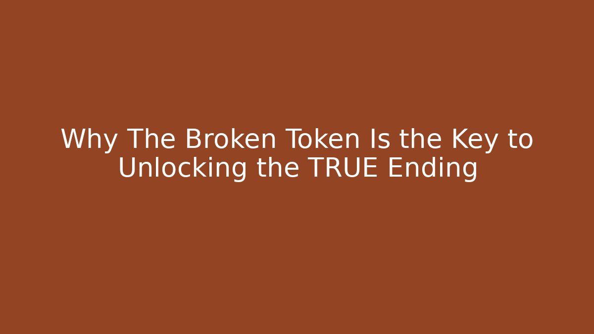 Why The Broken Token Is the Key to Unlocking the TRUE Ending - Create More Assets