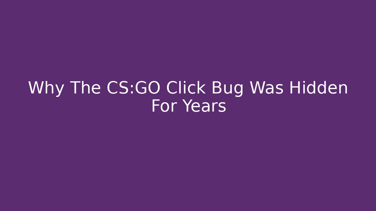 Why The CS:GO Click Bug Was Hidden For Years