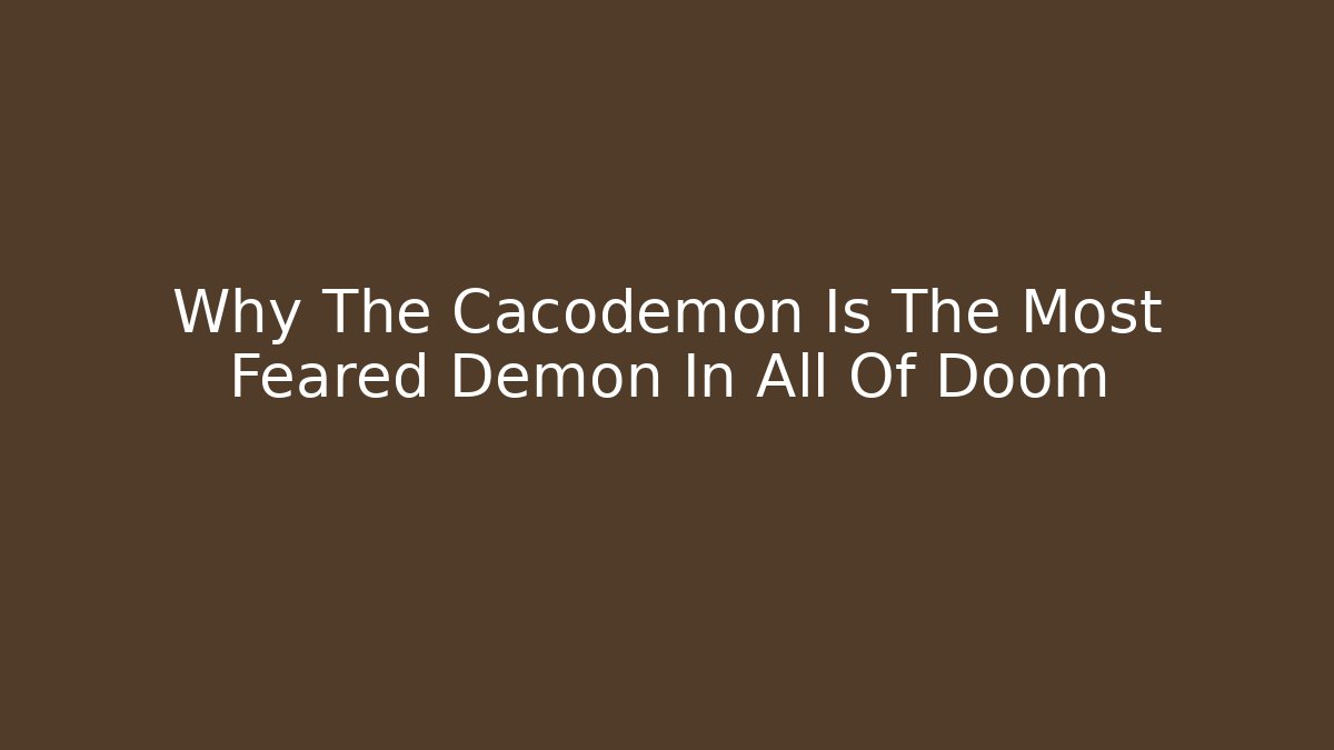 Why The Cacodemon Is The Most Feared Demon In All Of Doom