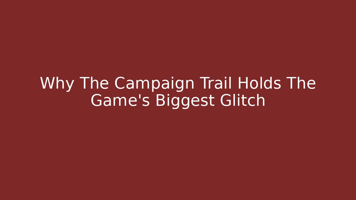 Why The Campaign Trail Holds The Game's Biggest Glitch