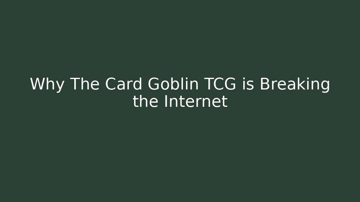 Why The Card Goblin TCG is Breaking the Internet