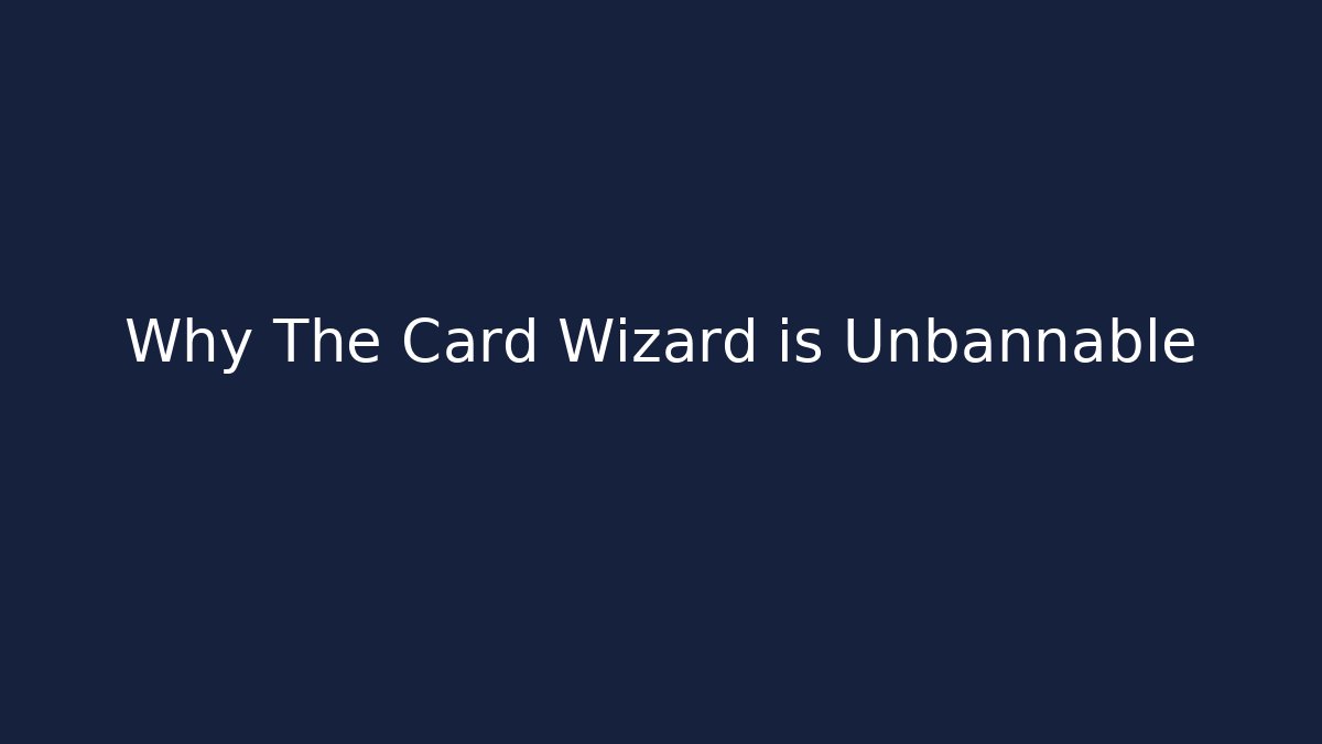 Why The Card Wizard is Unbannable