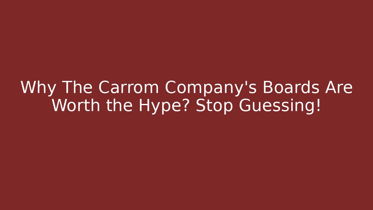 Why The Carrom Company's Boards Are Worth the Hype? Stop Guessing!