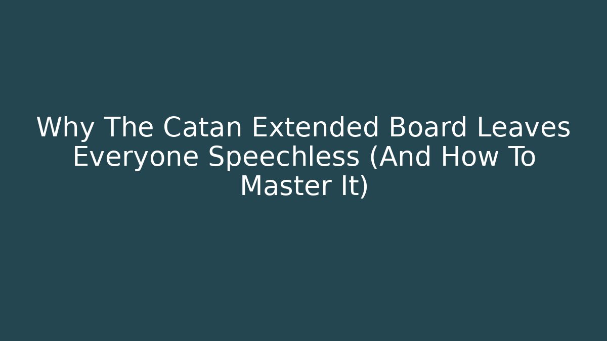 Why The Catan Extended Board Leaves Everyone Speechless (And How To Master It)