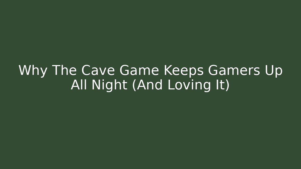 Why The Cave Game Keeps Gamers Up All Night (And Loving It) - Create More Assets