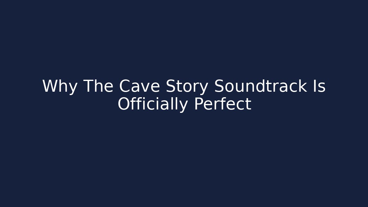 Why The Cave Story Soundtrack Is Officially Perfect