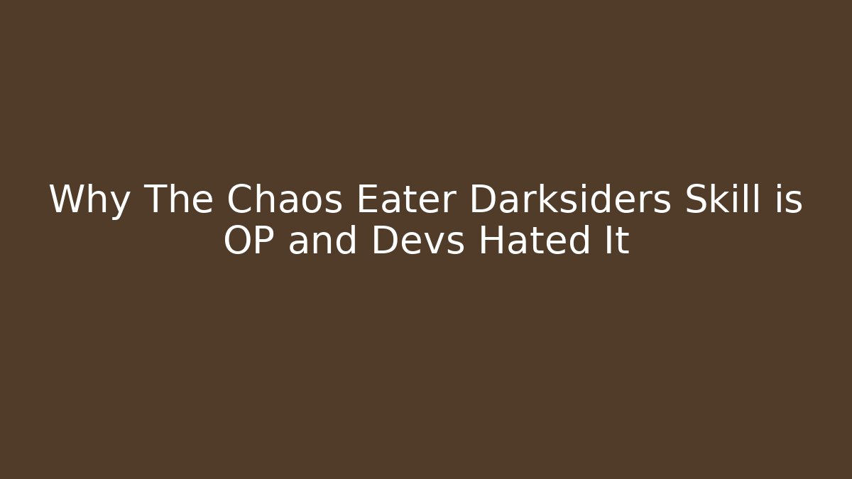 Why The Chaos Eater Darksiders Skill is OP and Devs Hated It