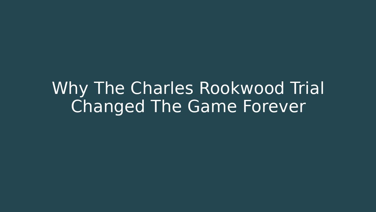 Why The Charles Rookwood Trial Changed The Game Forever