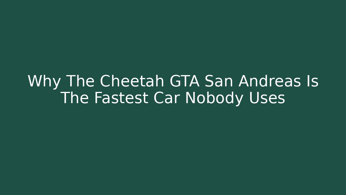 Why The Cheetah GTA San Andreas Is The Fastest Car Nobody Uses