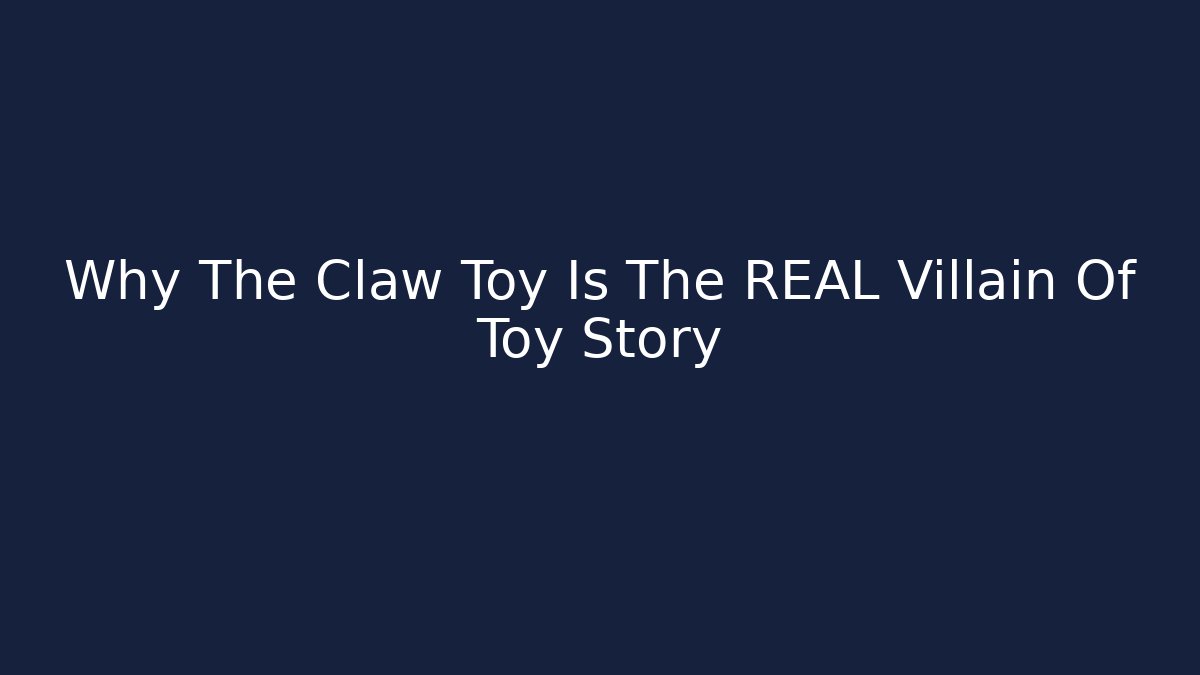Why The Claw Toy Is The REAL Villain Of Toy Story