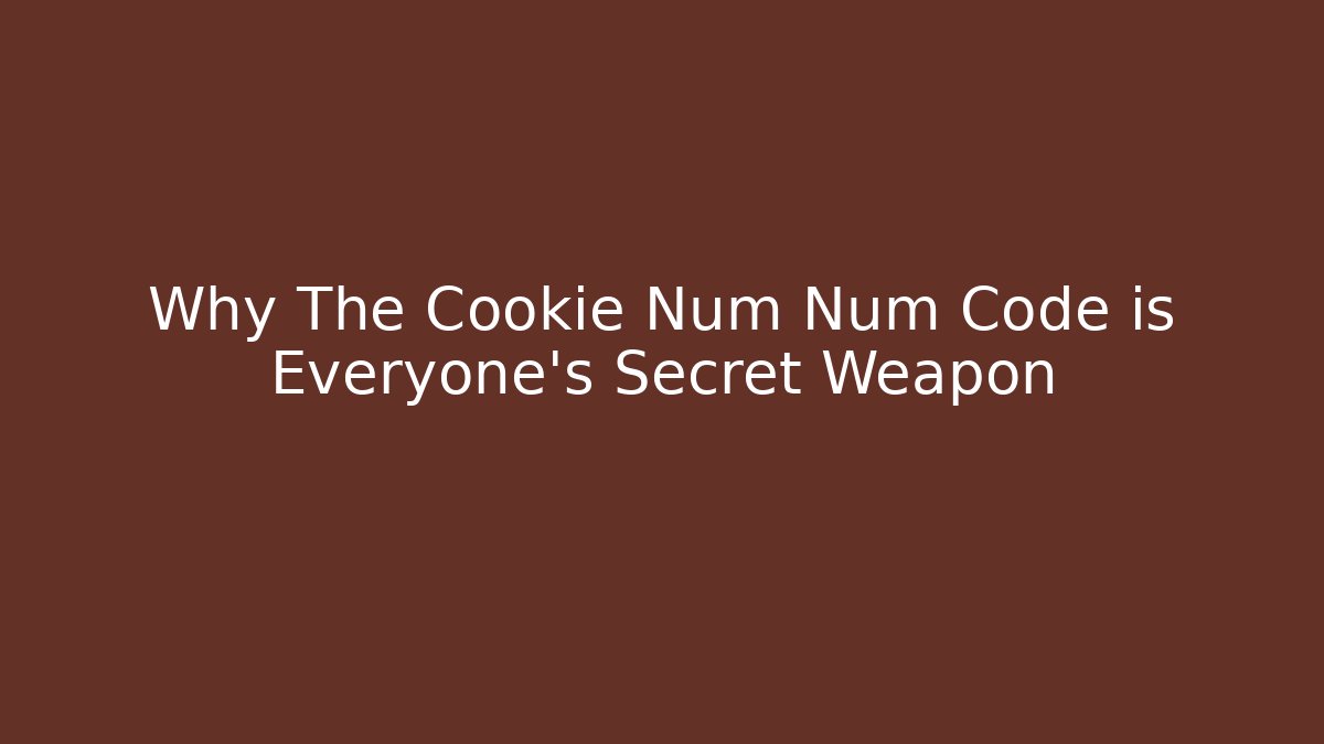 Why The Cookie Num Num Code is Everyone's Secret Weapon