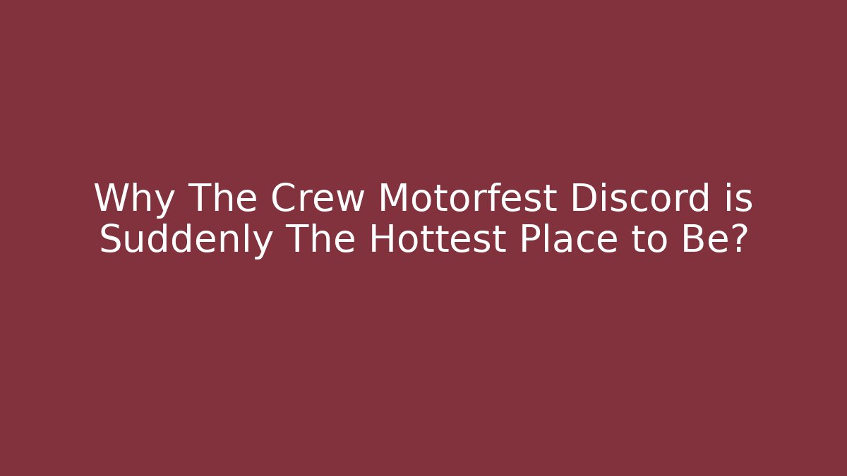 Why The Crew Motorfest Discord is Suddenly The Hottest Place to Be?