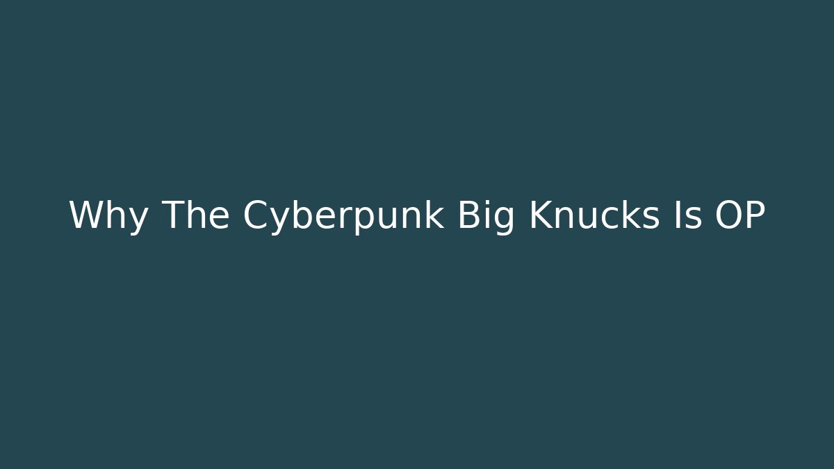 Why The Cyberpunk Big Knucks Is OP