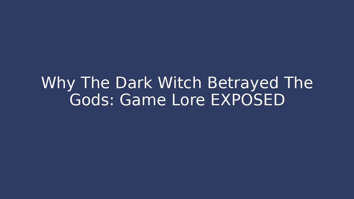 Why The Dark Witch Betrayed The Gods: Game Lore EXPOSED