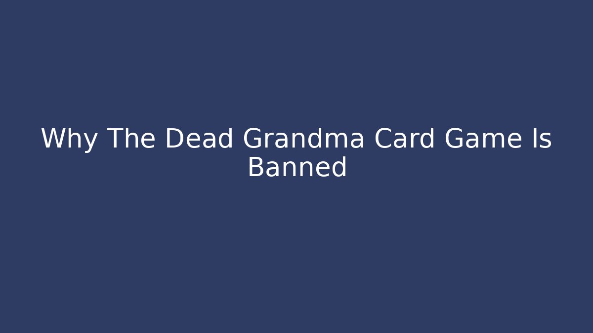 Why The Dead Grandma Card Game Is Banned