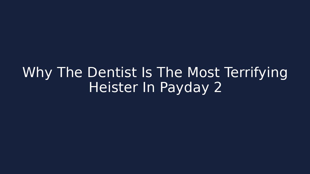 Why The Dentist Is The Most Terrifying Heister In Payday 2