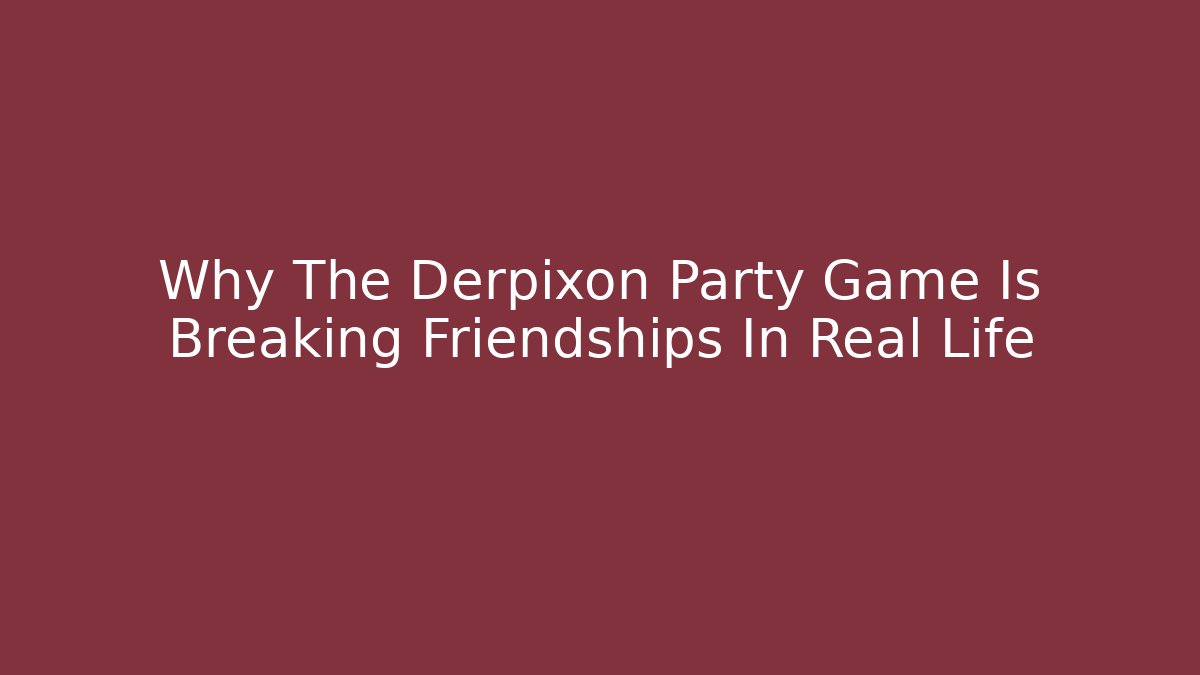 Why The Derpixon Party Game Is Breaking Friendships In Real Life