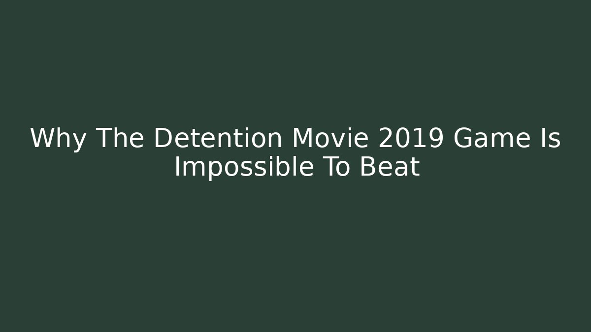 Why The Detention Movie 2019 Game Is Impossible To Beat