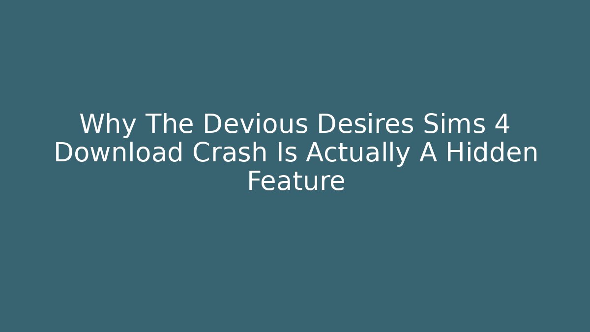 Why The Devious Desires Sims 4 Download Crash Is Actually A Hidden Feature