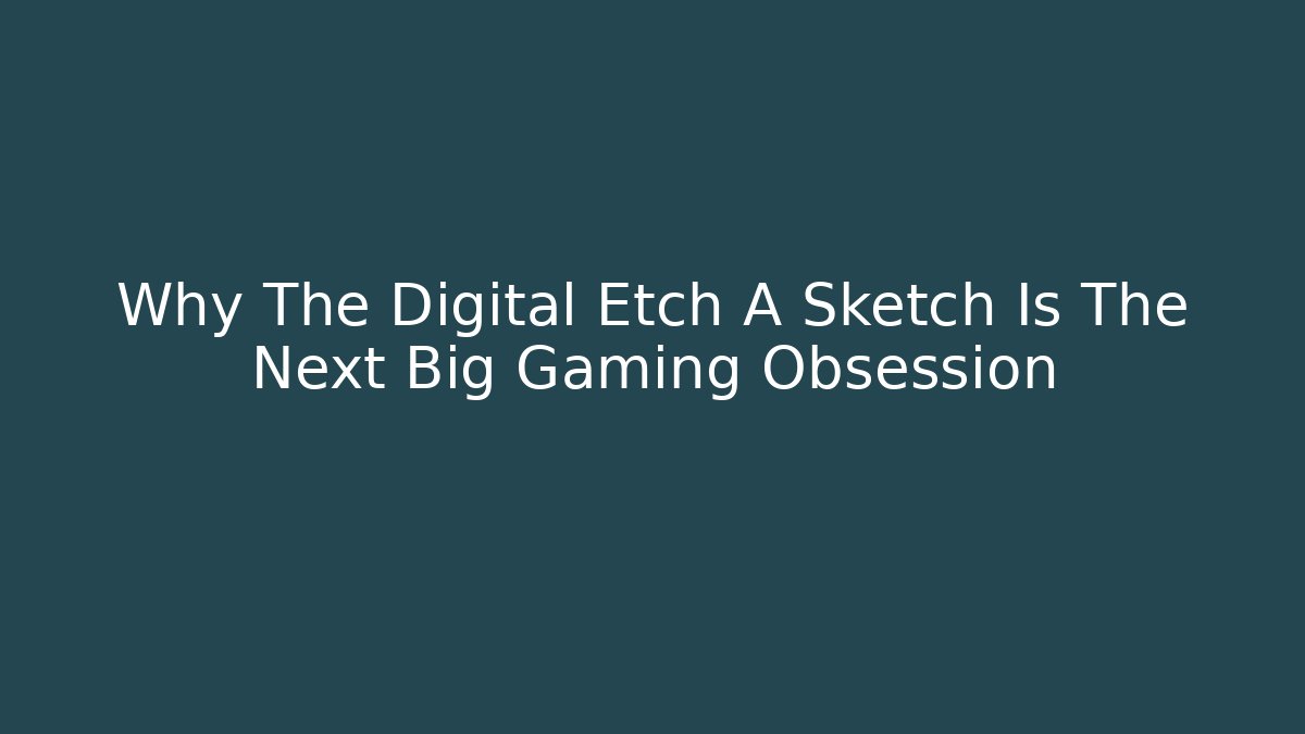Why The Digital Etch A Sketch Is The Next Big Gaming Obsession