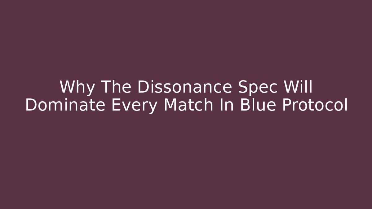 Why The Dissonance Spec Will Dominate Every Match In Blue Protocol - Create More Assets