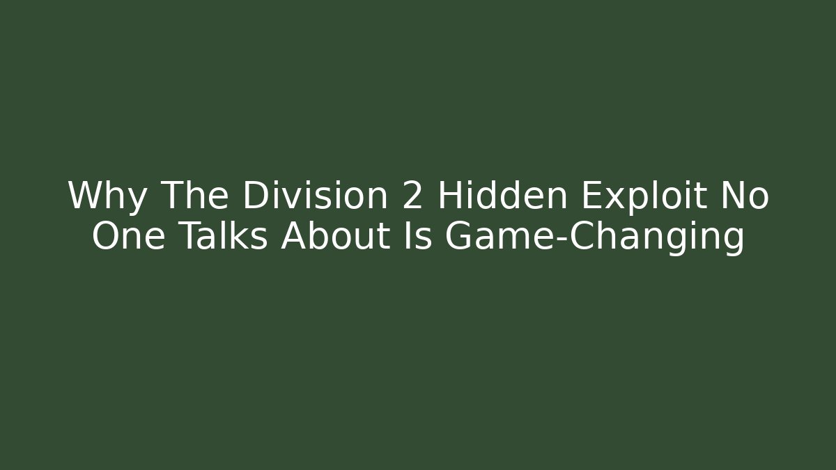 Why The Division 2 Hidden Exploit No One Talks About Is Game-Changing