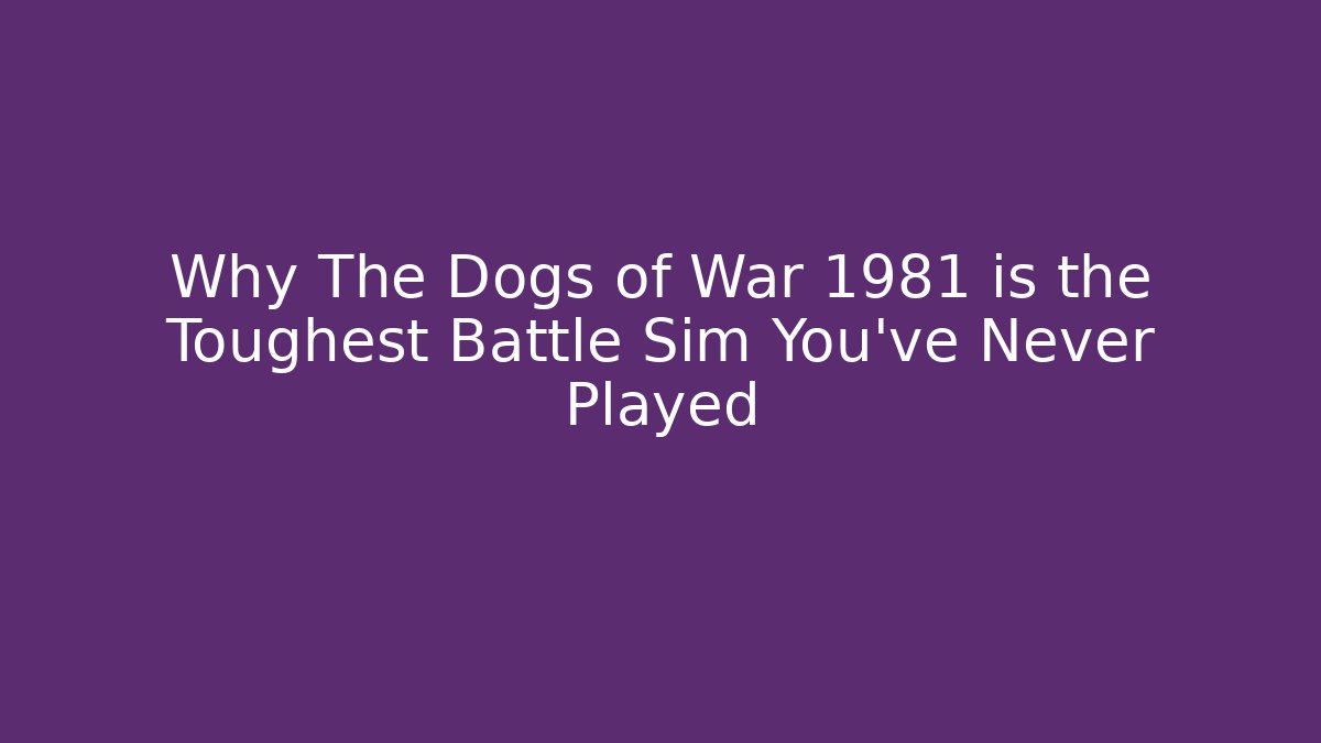 Why The Dogs of War 1981 is the Toughest Battle Sim You've Never Played