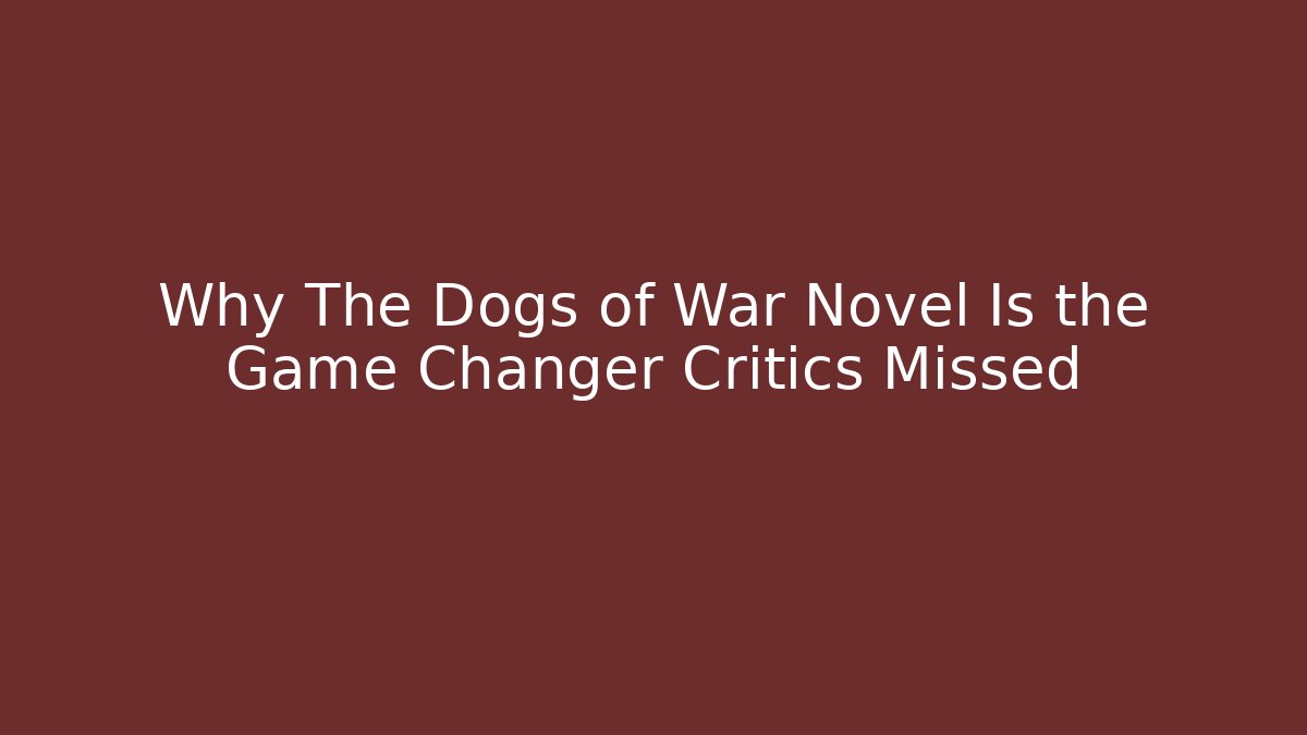 Why The Dogs of War Novel Is the Game Changer Critics Missed
