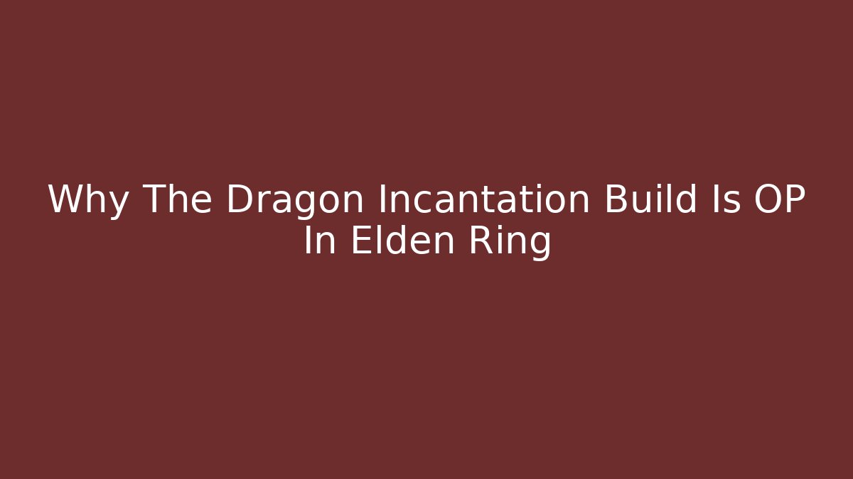 Why The Dragon Incantation Build Is OP In Elden Ring