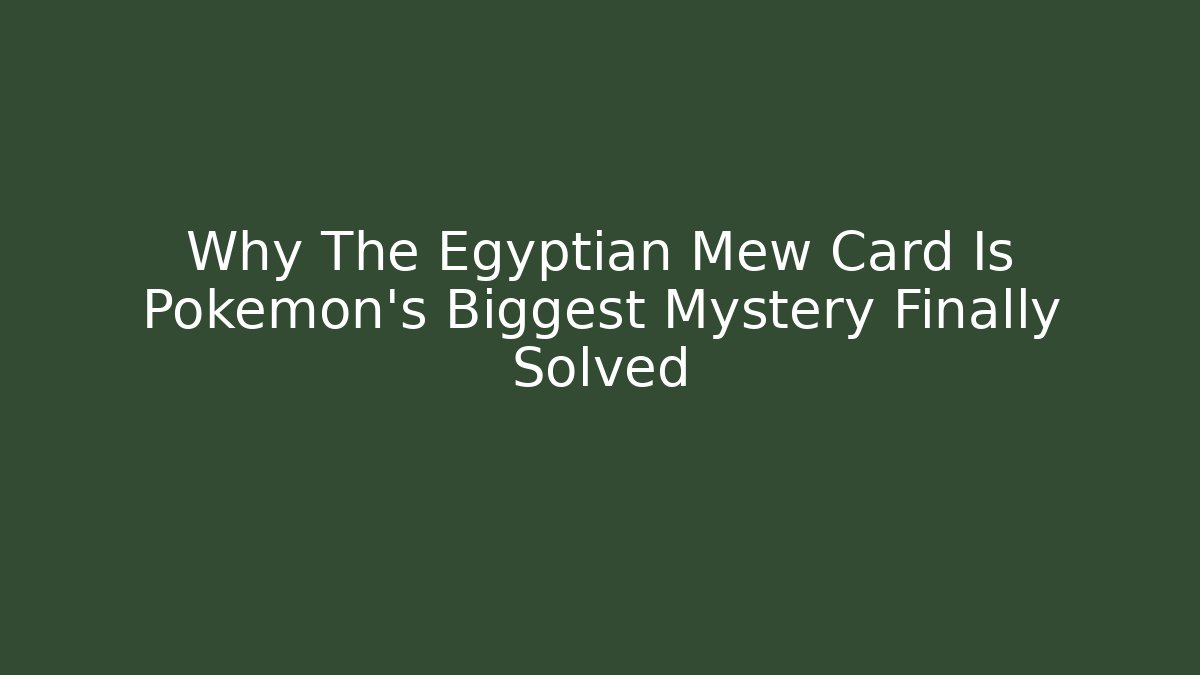 Why The Egyptian Mew Card Is Pokémon's Biggest Mystery Finally Solved