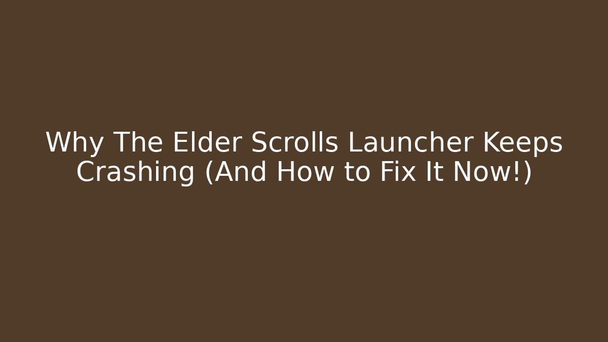 Why The Elder Scrolls Launcher Keeps Crashing (And How to Fix It Now!) - Create More Assets