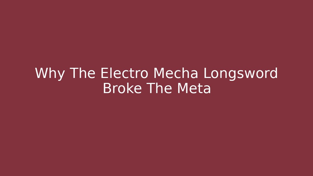 Why The Electro Mecha Longsword Broke The Meta