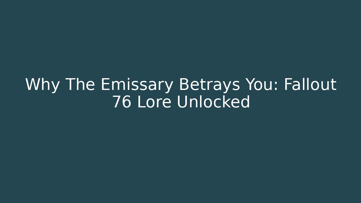 Why The Emissary Betrays You: Fallout 76 Lore Unlocked