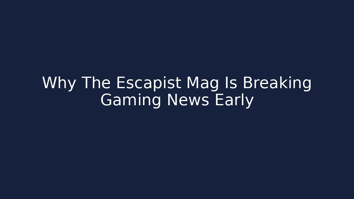 Why The Escapist Mag Is Breaking Gaming News Early