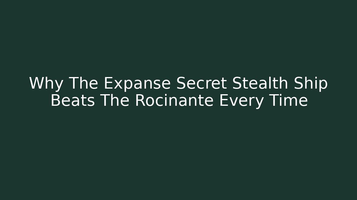 Why The Expanse Secret Stealth Ship Beats The Rocinante Every Time