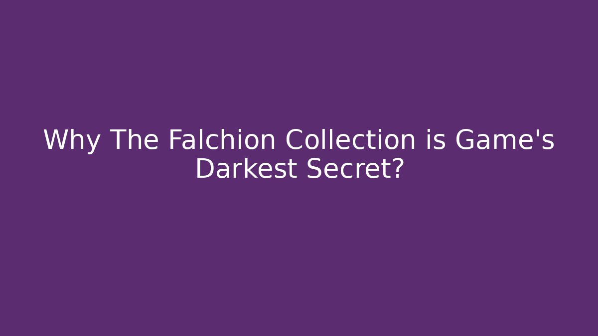 Why The Falchion Collection is Game's Darkest Secret?
