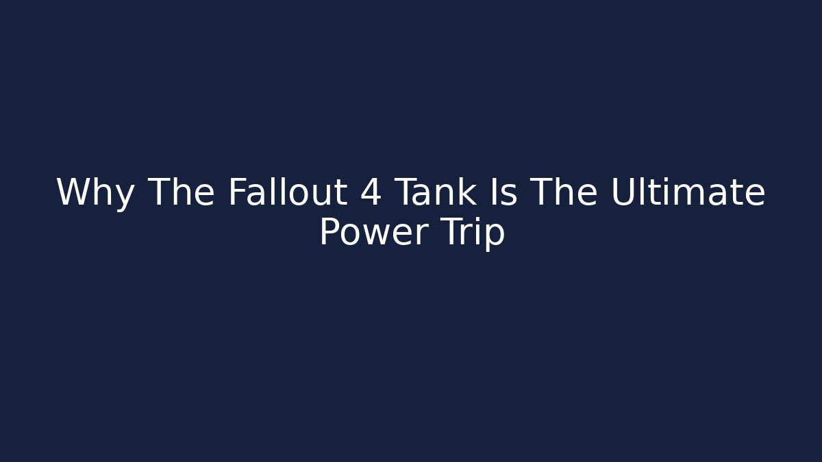 Why The Fallout 4 Tank Is The Ultimate Power Trip - Create More Assets